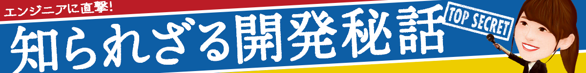エンジニアに直撃取材!知られざる開発秘話