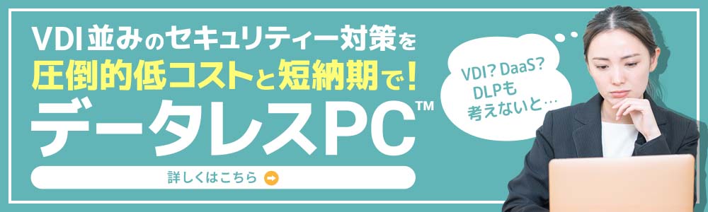 データレスPCならVDI並みのセキュリティー対策を圧倒的低コストと短納期で