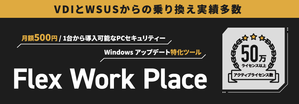 VDIに代わる月額500円のPCセキュリティー？！Windows アップデートの分割配信と可視化？！Flex Work Place