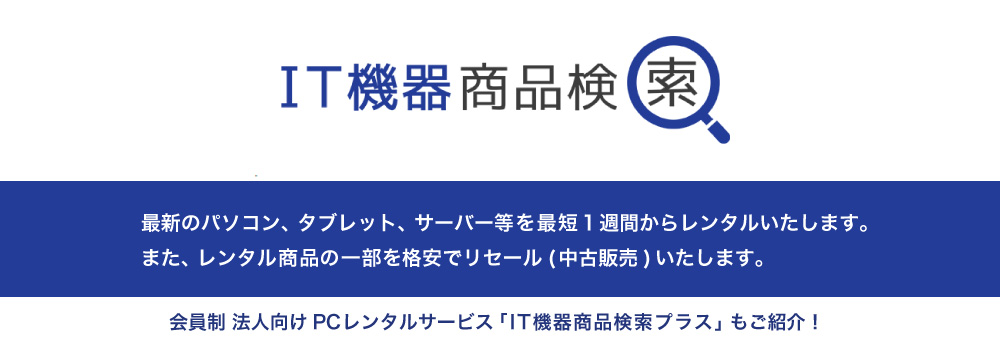 IT機器 (PC・サーバ) のレンタル・リセール（中古）商品検索サイト。商品仕様の確認や比較、価格の確認や見積もり依頼が可能です。