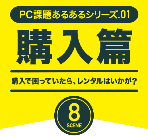 情シスあるあるシリーズ.01 購入編 購入で困っていたら、レンタルはいかが？ 8 SCENE